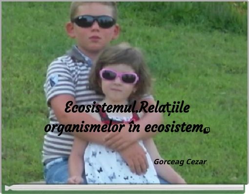 Ecosistemul.Relațiile organismelor în ecosistem.