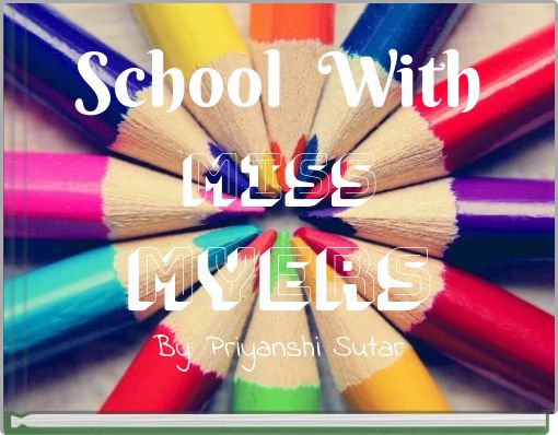 School With Miss Myers By: Priyanshi Sutar