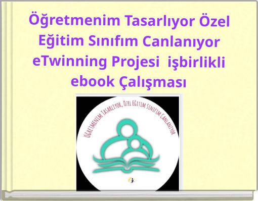 Öğretmenim Tasarlıyor Özel Eğitim Sınıfım Canlanıyor eTwinning Projesi işbirlikli ebook Çalışması