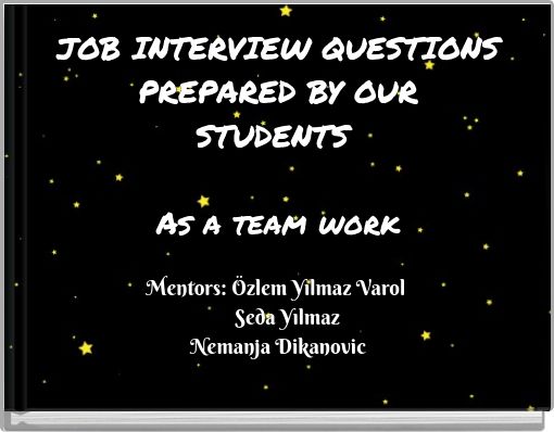 JOB INTERVIEW QUESTIONS PREPARED BY OUR STUDENTS As a team work