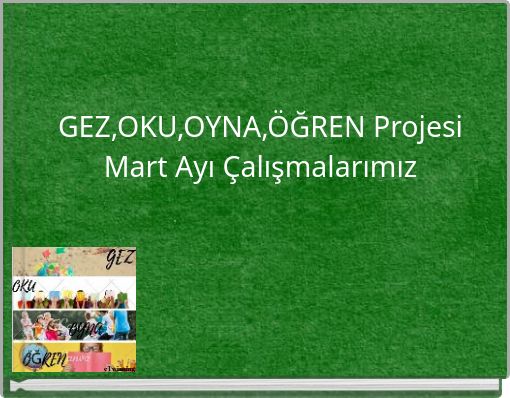 GEZ,OKU,OYNA,ÖĞREN Projesi Mart Ayı Çalışmalarımız