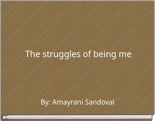 The struggles of being me