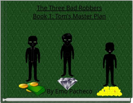 The Three Bad Robbers Book 1: Tom's Master Plan