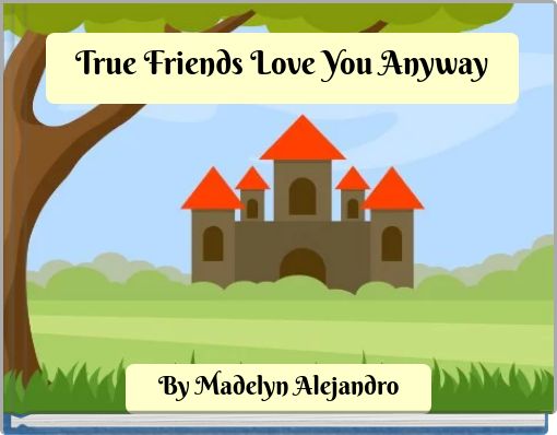 True Friends Love You Anyway