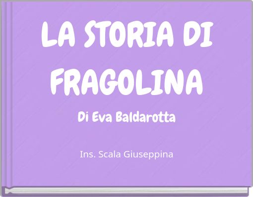 LA STORIA DI FRAGOLINA Di Eva Baldarotta Ins. Scala Giuseppina