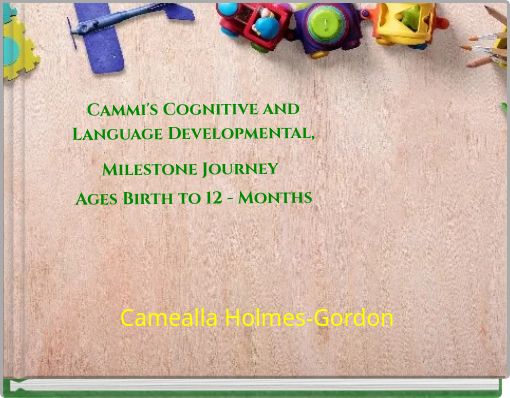 Cammi's Cognitive and Language Developmental, Milestone Journey Ages Birth to 12 - Months