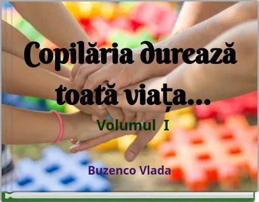 Copilăria durează toată viața... Volumul I