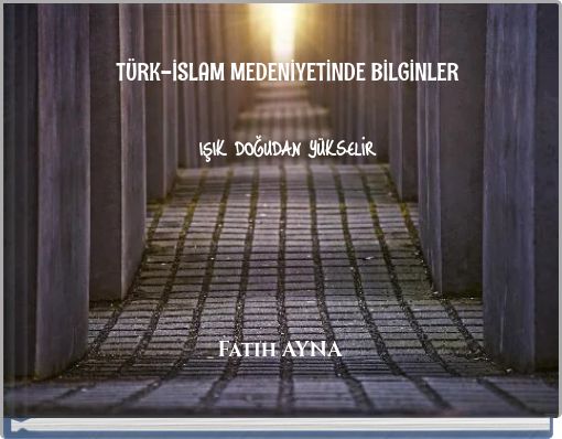 Front cover of 'TÜRK-İSLAM MEDENİYETİNDE BİLGİNLER IŞIK DOĞUDAN YÜKSELİR' 