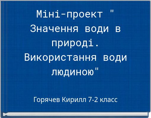 Міні-проект " Значення води в природі. Використання води людиною"