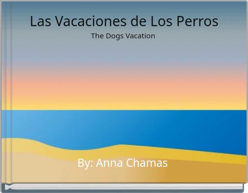 Las Vacaciones de Los Perros The Dogs Vacation