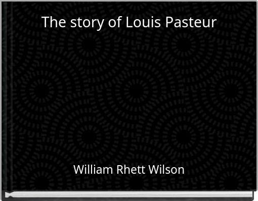 The story of Louis Pasteur