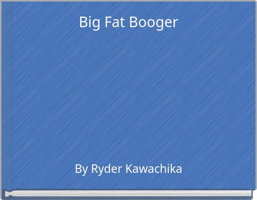 Big Fat Booger