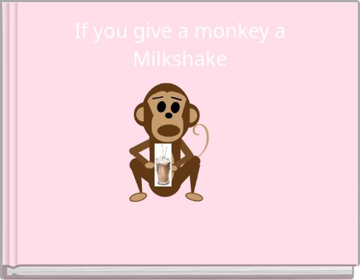If you give a monkey a Milkshake