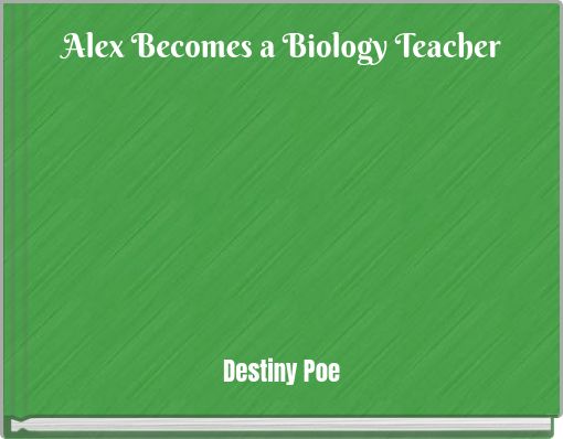 Alex Becomes a Biology Teacher