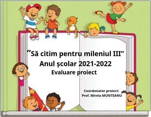 ”Să citim pentru mileniul III” Anul școlar 2021-2022 Evaluare proiect