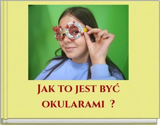 Jak to jest być okularami ?