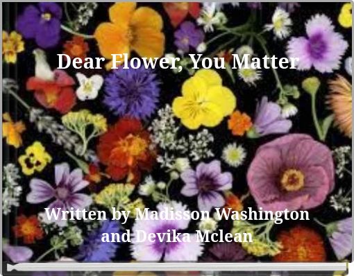 Dear Flower, You Matter