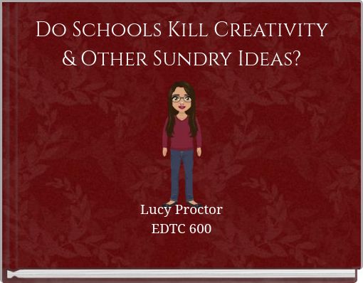 Do Schools Kill Creativity & Other Sundry Ideas?