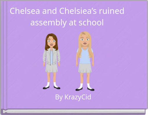 Chelsea and Chelsiea’s ruined assembly at school