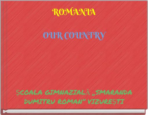 ROMANIA OUR COUNTRY