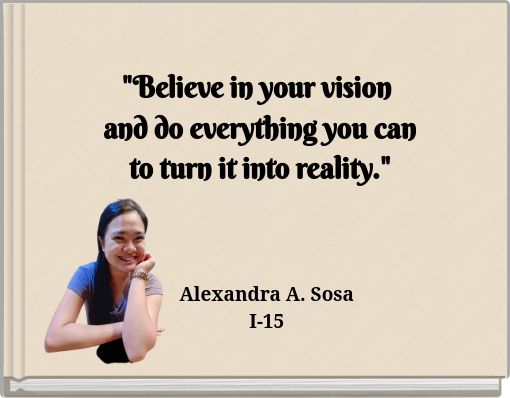 "Believe in your vision and do everything you can to turn it into reality."