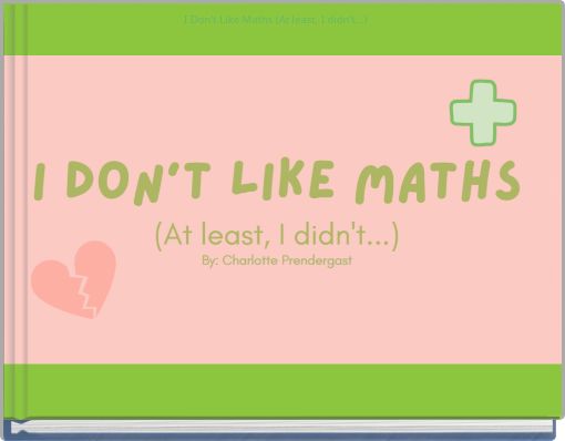 I Don't Like Maths (At least, I didn't...)