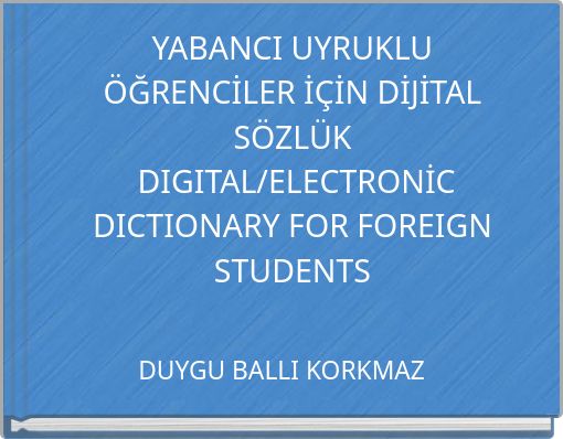 YABANCI UYRUKLU &Ouml;ĞRENCİLER İ&Ccedil;İN DİJİTAL S&Ouml;ZL&Uuml;K DIGITAL/ELECTRONİC DICTIONARY FOR FOREIGN STUDENTS