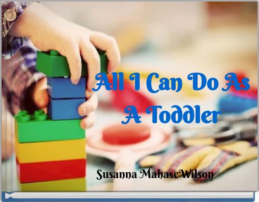 All I Can Do As A Toddler
