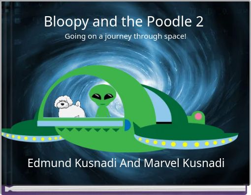 Bloopy and the Poodle 2 Going on a journey through space!