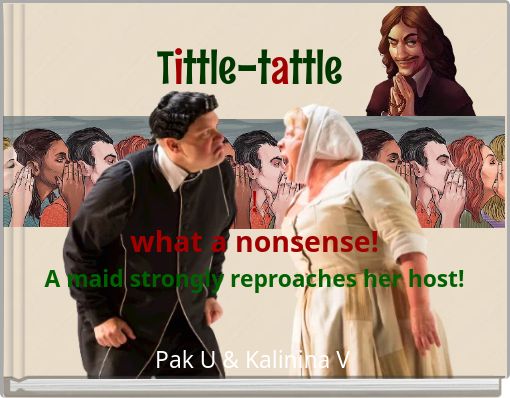 Tittle-tattle ! what a nonsense! A maid strongly reproaches her host!