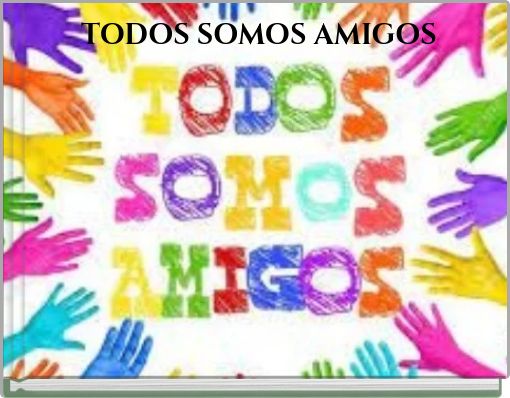 TODOS SOMOS AMIGOS