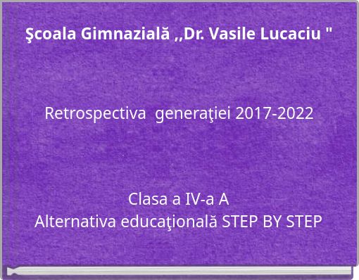 Şcoala Gimnazială ,,Dr. Vasile Lucaciu " Retrospectiva generaţiei 2017-2022
