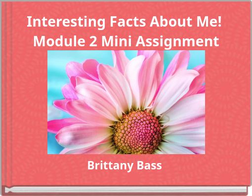 Interesting Facts About Me! Module 2 Mini Assignment