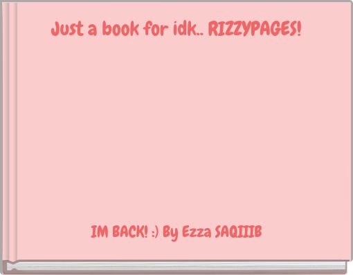 Front cover of 'Just a book for idk.. RIZZYPAGES!' 