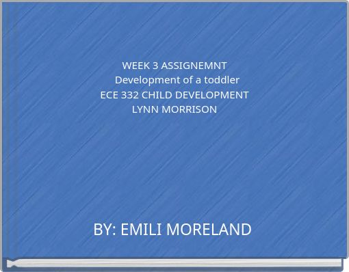 WEEK 3 ASSIGNEMNT Development of a toddler ECE 332 CHILD DEVELOPMENT LYNN MORRISON