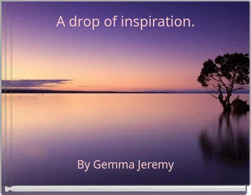 A drop of inspiration.