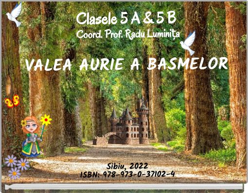 Clasele 5 A & 5 B Coord. Prof. Radu Luminița VALEA AURIE A BASMELORSibiu, 2022ISBN: 978-973-0-37102-4