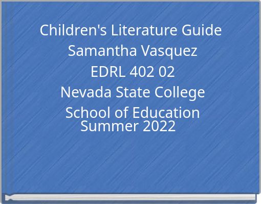 Children's Literature Guide Samantha Vasquez EDRL 402 02 Nevada State College School of Education