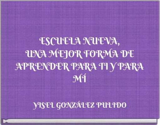 ESCUELA NUEVA, UNA MEJOR FORMA DE APRENDER PARA TI Y PARA MÍ