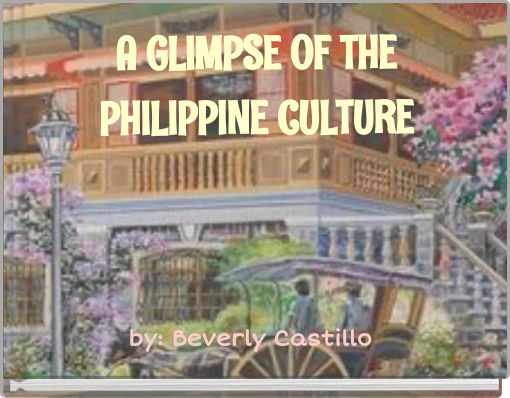 A GLIMPSE OF THE PHILIPPINE CULTURE