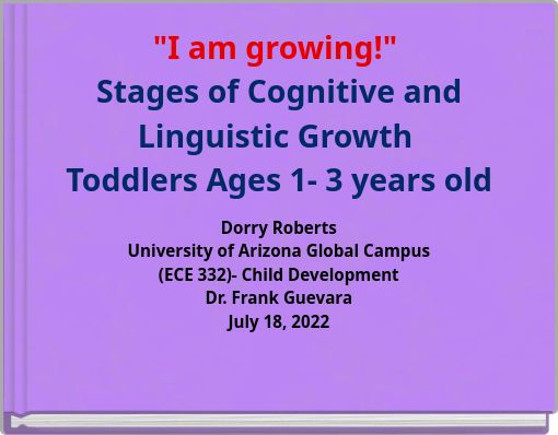 "I am growing!" Stages of Cognitive and Linguistic Growth Toddlers Ages 1- 3 years old