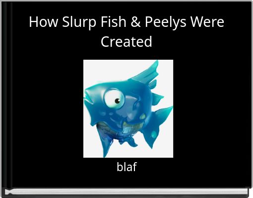 Book Cover for: How Slurp Fish & Peelys Were Created