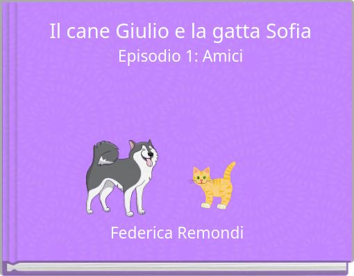 Front cover of 'Il cane Giulio e la gatta Sofia Episodio 1: Amici' 