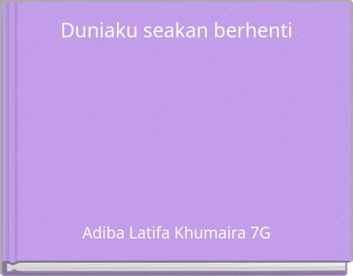 Duniaku seakan berhenti