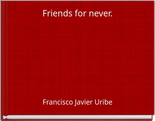 Friends for never.