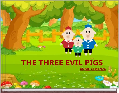 THE THREE EVIL PIGS