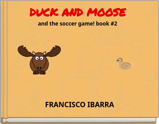 DUCK AND MOOSE and the soccer game! book #2