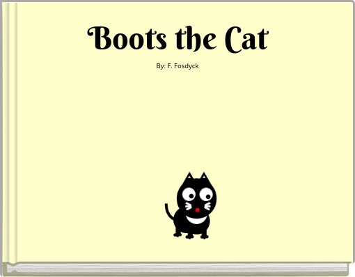 Boots the Cat By: F. Fosdyck