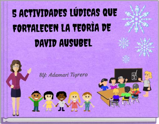 5 ACTIVIDADES L&Uacute;DICAS QUE FORTALECEN LA TEOR&Igrave;A DE DAVID AUSUBEL BY: Adamari Tigrero