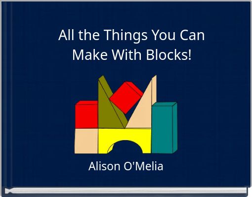 All the Things You Can Make With Blocks!